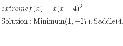 The extreme f(x)=x(x-4)^3 is Minimum(1,-27),Saddle(4,0)
